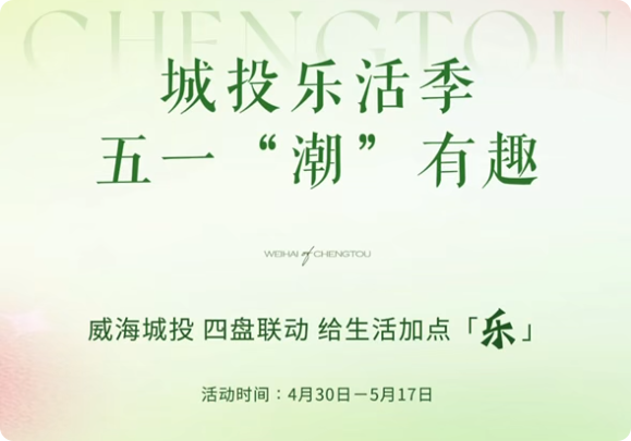 城投樂活季，五一&ldquo;潮&rdquo;有趣！威海城投，四盤聯(lián)動(dòng)，給生活加點(diǎn)「樂」。